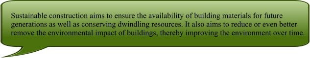 Sustainable construction aims to ensure the availability of building materials for future generations as well as conserving dwindling resources. It also aims to reduce or even better remove the environmental impact of buildings, thereby improving the environment over time.